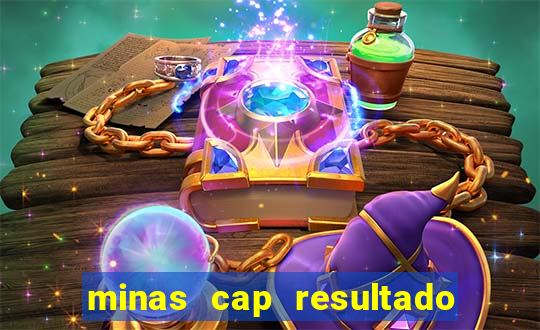 minas cap resultado de hoje